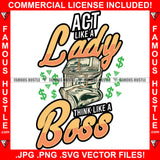 Act Like A Lady Think Like A Boss Woman Quote Money Stack Dollar Signs Female Saying Girl Trap Plug Lady Rapper Hip Hop Rap Street Hood Ghetto Thug Hustler Hustling Famous Hustle Art Graphic Design Logo T-Shirt Print Printing JPG PNG SVG Vector Cut File