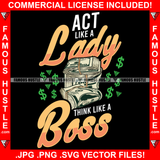 Act Like A Lady Think Like A Boss Woman Quote Money Stack Dollar Signs Female Saying Girl Trap Plug Lady Rapper Hip Hop Rap Street Hood Ghetto Thug Hustler Hustling Famous Hustle Art Graphic Design Logo T-Shirt Print Printing JPG PNG SVG Vector Cut File