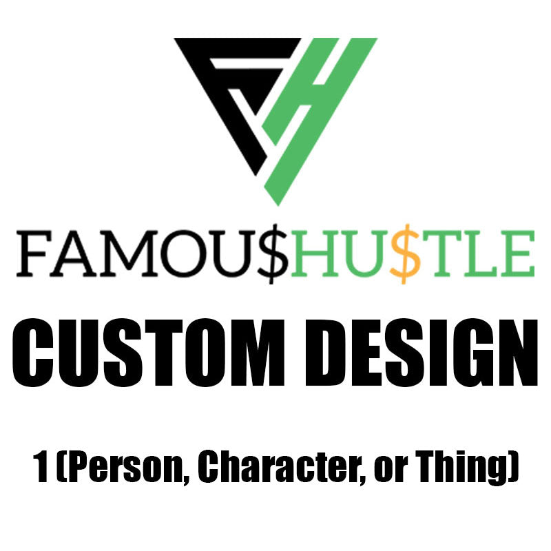 Famous Hustle Custom Design For 1 (Person, Character, or Thing)