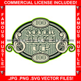 Never Give Up 100 Dollar Bill Hip Hop Rap Rapper Plug Trap Street Hood Ghetto Swag Thug Hustler Hustling Famous Hustle Baller Trapper Quote Art Graphic Design Logo T-Shirt Print Printing JPG PNG SVG Vector Cut File