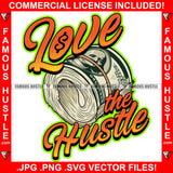 Love The Hustle $100 Cash Money Roll Hip Hop Rap Rapper Plug Trap Street Hood Ghetto Swag Thug Hustler Hustling Famous Hustle Baller Trapper Quote Art Graphic Design Logo T-Shirt Print Printing JPG PNG SVG Vector Cut File