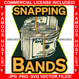 Snapping Bands $100 Dollar Cash Money Bundles Hip Hop Rap Rapper Plug Trap Street Hood Ghetto Swag Thug Hustler Hustling Famous Hustle Baller Trapper Quote Art Graphic Design Logo T-Shirt Print Printing JPG PNG SVG Vector Cut File