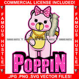 Poppin Famous Hustle Adorable Female Gangster Pink Teddy Bear Girl Cash Money Bundle Stack Gold Chain Necklace Pink Bow Trap Street Hustler Hustling Drip Rich Adorable Quote Art Graphic Design Logo Print Printing Vector SVG Cut File