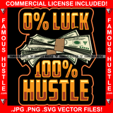 0% Luck 100% Hustle Money Cash Bundle Hip Hop Rap Rapper Plug Trap Street Hood Ghetto Swag Thug Hustler Hustling Famous Hustle Baller Trapper Quote Art Graphic Design Logo T-Shirt Print Printing JPG PNG SVG Vector Cut File