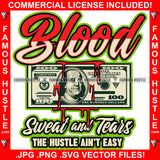 Blood Sweat And Tears The Hustle Ain't Easy $100 Bill Cash Hip Hop Rap Rapper Plug Trap Street Hood Ghetto Swag Thug Hustler Hustling Famous Hustle Baller Trapper Quote Art Graphic Design Logo T-Shirt Print Printing JPG PNG SVG Vector Cut File