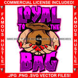 Loyal To The Bag Sexy Lady Hands Cash Money Bag Hip Hop Rap Rapper Plug Trap Street Hood Ghetto Swag Thug Hustler Hustling Famous Hustle Baller Trapper Quote Art Graphic Design Logo T-Shirt Print Printing JPG PNG SVG Vector Cut File