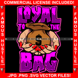 Loyal To The Bag Sexy Lady Hands Cash Money Bag Hip Hop Rap Rapper Plug Trap Street Hood Ghetto Swag Thug Hustler Hustling Famous Hustle Baller Trapper Quote Art Graphic Design Logo T-Shirt Print Printing JPG PNG SVG Vector Cut File