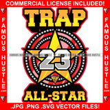 Trap 23 All Star Hip Hop Rap Rapper Plug Trap Street Hood Ghetto Swag Thug Hustler Hustling Famous Hustle Baller Trapper Quote Art Graphic Design Logo T-Shirt Print Printing JPG PNG SVG Vector Cut File