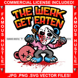 The Weak Get Eaten Gangster Killer Teddy Bear Hockey Mask Cutting Op Opp Heads Off Knife Blood Creepy Horror Tattoo Hip Hop Rap Trap Hood Gang Mafia Mob Famous Hustle Quote Art Graphic Design Logo T-Shirt Print Printing JPG PNG SVG Vector Cut File