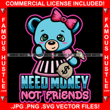 Need Money Not Friends Super Cute Female Teddy Bear Gangster Girl Cash Bag Pink Bow Hip Hop Rap Plug Trap Street Hood Ghetto Swag Thug Hustler Hustling Famous Hustle Baller Quote Art Graphic Design Logo T-Shirt Print Printing JPG PNG SVG Vector Cut File
