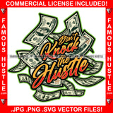Don't Knock The Hustle Cash Money Bill  Hip Hop Rap Rapper Plug Trap Street Hood Ghetto Swag Thug Hustler Hustling Famous Baller Trapper Quote Art Graphic Design Logo T-Shirt Print Printing JPG PNG SVG Vector Cut File