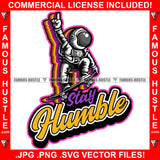 Stay Humble Famous Hustle Astronaut In Outer Space Suit Stakeboard Playing Hip Hop Rap Rapper Plug Trap Street Hood Ghetto Swag Thug Hustler Hustling Baller Trapper Quote Art Graphic Design Logo T-Shirt Print Printing JPG PNG SVG Vector Cut File