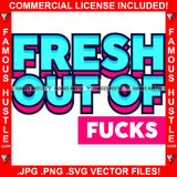 Fresh Out Of Fucks Saying Funny Text Rebel Words Tattoo Hip Hop Rap Hustler Boss Drip Swag Plug Trap Hood Thug Gang Street Mafia Mob Ghetto Cartoon Famous Hustle Quote Art Graphic Design Logo T-Shirt Print Printing JPG PNG SVG Vector Cut File