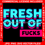 Fresh Out Of Fucks Saying Funny Text Rebel Words Tattoo Hip Hop Rap Hustler Boss Drip Swag Plug Trap Hood Thug Gang Street Mafia Mob Ghetto Cartoon Famous Hustle Quote Art Graphic Design Logo T-Shirt Print Printing JPG PNG SVG Vector Cut File