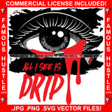All I See Is Drip Sexy Girl Eyes Dripping Blood Hip Hop Rap Rapper Plug Trap Hustler Quote Dope Baller Trapper Hustling Flex Dripping Swag Plug Famous Hustle Art Graphic Design Logo T-Shirt Print Printing JPG PNG SVG Vector Cut File