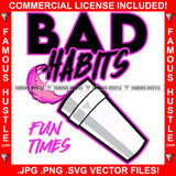 Bad Habits Fun Times Pink Liquid White Cup Hip Hop Rap Rapper Plug Trap Street Hood Ghetto Swag Thug Hustler Hustling Famous Hustle Baller Trapper Quote Art Graphic Design Logo T-Shirt Print Printing JPG PNG SVG Vector Cut File