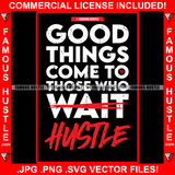 Good Things Come To Those Who Wait Hustle Quote Saying Trending Fashion Hip Hop Rap Rapper Plug Trap Street Hood Ghetto Thug Hustler Hustling Famous Art Graphic Design Logo T-Shirt Print Printing JPG PNG SVG Vector Cut File