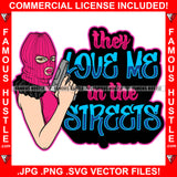 They Love Me In The Streets Sexy Gangster Lady Holding Pistol Gun Pink Ski Mask Hip Hop Rap Plug Trap Hood Ghetto Swag Thug Hustler Hustling Famous Hustle Baller Trapper Quote Art Graphic Design Logo T-Shirt Print Printing JPG PNG SVG Vector Cut File