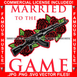Married To The Game AK-47 Machine Gun Red Roses Full Magazine Tattoo Gun Rights 2nd Amendment Gangster Art Trap Plug Boss Street Savage Military Weapon Famous Hustle Thug Quote Art Graphic Design Logo T-Shirt Print Printing JPG PNG SVG Vector Cut File