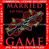 Married To The Game AK-47 Machine Gun Red Roses Full Magazine Tattoo Gun Rights 2nd Amendment Gangster Art Trap Plug Boss Street Savage Military Weapon Famous Hustle Thug Quote Art Graphic Design Logo T-Shirt Print Printing JPG PNG SVG Vector Cut File