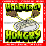 We Never Go Hundry Man Hands Cutting Cash Money Plate Knife Fork Saying Hip Hop Rap Rapper Plug Trap Street Hood Ghetto Thug Hustler Hustling Famous Hustle Quote Art Graphic Design Logo T-Shirt Print Printing JPG PNG SVG Vector Cut File