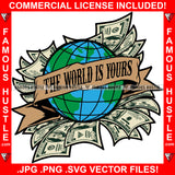 The World Is Yours Cash Money Globe Gangster Hustle Quote Banner Ribbon Hip Hop Rap Rapper Plug Trap Street Hood Ghetto Swag Thug Hustler Hustling Flex Drip Famous Hustle Quote Art Graphic Design Logo T-Shirt Print Printing JPG PNG SVG Vector Cut File