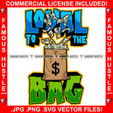Loyal To The Bag Cash Money Full Bag Dollar Sign Hip Hop Rap Rapper Plug Trap Street Hood Ghetto Swag Thug Hustler Hustling Famous Hustle Baller Trapper Quote Art Graphic Design Logo T-Shirt Print Printing JPG PNG SVG Vector Cut File