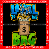 Loyal To The Bag Cash Money Full Bag Dollar Sign Hip Hop Rap Rapper Plug Trap Street Hood Ghetto Swag Thug Hustler Hustling Famous Hustle Baller Trapper Quote Art Graphic Design Logo T-Shirt Print Printing JPG PNG SVG Vector Cut File