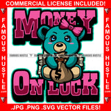 Money On Luck Cute Female Gangster Teddy Bear Pink Bow Money Stacks Hip Hop Rap Plug Trap Street Hood Ghetto Swag Hustler Hustling Drip Boss Famous Hustle Quote Art Graphic Design Logo Print Printing Vector SVG Cut File