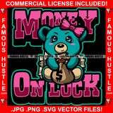 Money On Luck Cute Female Gangster Teddy Bear Pink Bow Money Stacks Hip Hop Rap Plug Trap Street Hood Ghetto Swag Hustler Hustling Drip Boss Famous Hustle Quote Art Graphic Design Logo Print Printing Vector SVG Cut File