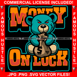 Money On Luck Cute Gangster Teddy Bear Scar Face Red Eyes Money Stacks Hip Hop Rap Plug Trap Street Hood Ghetto Swag Hustler Hustling Drip Boss Famous Hustle Quote Art Graphic Design Logo Print Printing Vector SVG Cut File