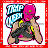 Trap Queen Gangster Woman Ski Mask Female Lady Girl Holding Machine Gun Rapper Street Hood Ghetto Swag Thug Hustler Hustling Flex Drip Trap Gang Member Famous Hustle Quote Art Graphic Design Logo T-Shirt Print Printing JPG PNG SVG Vector Cut File
