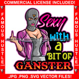 Sexy With A Bit Of Gangster Woman Wearing Ski Mask Showing Middle Finger Jacket Pretty Lady Hip Hop Rap Rapper Plug Trap Hood Thug Gang Street Famous Hustle Quote Art Graphic Design Logo T-Shirt Print Printing JPG PNG SVG Vector Cut File