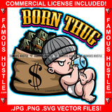 Born Thug Baby Gangster Boy Diaper Full Cash Money Bag Mean Face Drinking In Attiitude Tattoo Hip Hop Rap Hustler Boss Drip Swag Plug Trap Hood Thug Gang Famous Hustle Quote Art Graphic Design Logo T-Shirt Print Printing JPG PNG SVG Vector Cut File