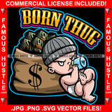 Born Thug Baby Gangster Boy Diaper Full Cash Money Bag Mean Face Drinking In Attiitude Tattoo Hip Hop Rap Hustler Boss Drip Swag Plug Trap Hood Thug Gang Famous Hustle Quote Art Graphic Design Logo T-Shirt Print Printing JPG PNG SVG Vector Cut File