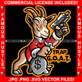 Trap G.O.A.T. Goat Greatest of All Time Gangster Cartoon Character Machine Gun Cash Money Bag Hip Hop Rap Hustler Drip Trap Hood Thug Gang Street Ghetto Quote Art Graphic Design Logo T-Shirt Print Printing JPG PNG SVG Vector Cut File