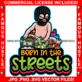 Born In The Streets Gangster Baby Ski Mask Gold Teeth Toys Cash Money Bundles Hip Hop Rap Plug Trap Street Hood Ghetto Swag Thug Hustler Hustling Famous Hustle Baller Trapper Quote Art Graphic Design Logo T-Shirt Print Printing JPG PNG SVG Vector Cut File