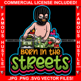 Born In The Streets Gangster Baby Ski Mask Gold Teeth Toys Cash Money Bundles Hip Hop Rap Plug Trap Street Hood Ghetto Swag Thug Hustler Hustling Famous Hustle Baller Trapper Quote Art Graphic Design Logo T-Shirt Print Printing JPG PNG SVG Vector Cut File