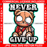 Never Give Up Broken Heart Crying Tear Puddle Teddy Bear Broken Arm Stuff Out Hip Hop Rap Rapper Plug Trap Street Hood Ghetto Swag Thug Hustler Hustling Famous Hustle Quote Art Graphic Design Logo T-Shirt Print Printing JPG PNG SVG Vector Cut File