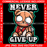 Never Give Up Broken Heart Crying Tear Puddle Teddy Bear Broken Arm Stuff Out Hip Hop Rap Rapper Plug Trap Street Hood Ghetto Swag Thug Hustler Hustling Famous Hustle Quote Art Graphic Design Logo T-Shirt Print Printing JPG PNG SVG Vector Cut File