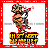 In Street We Trust Famous Hustle Cash Money Bag Cartoon Character Gun Shooting Gold Jewelry Dollar Sign Tattoo Hip Hop Rap Plug Trap Street Hood Swag Thug Drip Dripping Quote Art Graphic Design Logo T-Shirt Print Printing JPG PNG SVG Vector Cut File