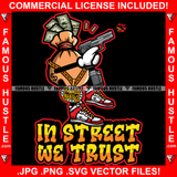 In Street We Trust Famous Hustle Cash Money Bag Cartoon Character Gun Shooting Gold Jewelry Dollar Sign Tattoo Hip Hop Rap Plug Trap Street Hood Swag Thug Drip Dripping Quote Art Graphic Design Logo T-Shirt Print Printing JPG PNG SVG Vector Cut File