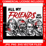 All My Friends Are Dead Four Presidents Shoted Bullets On Head Blood Dripping Hip Hop Rap Rapper Plug Trap Street Hood Ghetto Swag Thug Hustler Hustling Famous Hustle Quote Art Graphic Design Logo T-Shirt Print Printing JPG PNG SVG Vector Cut File