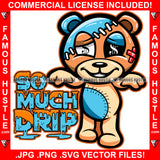 So Much Drip Famous Hustle Teddy Bear Zombie Dollar Sign Eyes Sleep Walking Money Toy Torn Broken Staples Patches Head Stapled Patched Tattoo Hip Hop Rap Hustler Drip Hood Quote Art Graphic Design Logo T-Shirt Print Printing JPG PNG SVG Vector Cut File