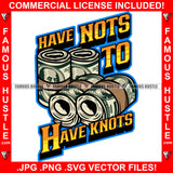 Have Nots To Have Knots $100 Bill Cash Bundles Rolls Hip Hop Rap Rapper Plug Trap Street Hood Ghetto Swag Thug Hustler Hustling Famous Hustle Baller Trapper Quote Art Graphic Design Logo T-Shirt Print Printing JPG PNG SVG Vector Cut File