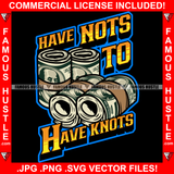 Have Nots To Have Knots $100 Bill Cash Bundles Rolls Hip Hop Rap Rapper Plug Trap Street Hood Ghetto Swag Thug Hustler Hustling Famous Hustle Baller Trapper Quote Art Graphic Design Logo T-Shirt Print Printing JPG PNG SVG Vector Cut File