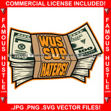 Wus Sup Haters! Cash Money Bundles $100 Bills Hip Hop Rap Rapper Plug Trap Street Hood Ghetto Swag Thug Hustler Hustling Famous Hustle Baller Trapper Quote Art Graphic Design Logo T-Shirt Print Printing JPG PNG SVG Vector Cut File