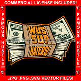 Wus Sup Haters! Cash Money Bundles $100 Bills Hip Hop Rap Rapper Plug Trap Street Hood Ghetto Swag Thug Hustler Hustling Famous Hustle Baller Trapper Quote Art Graphic Design Logo T-Shirt Print Printing JPG PNG SVG Vector Cut File