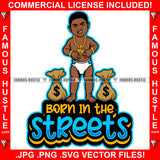 Born In The Streets Gangster Baby Boy In Diaper Mean Face Chain Cash Money Bag Tattoo Hip Hop Rap Hustler Boss Drip Trap Hood Thug Street Mafia Mob Famous Hustle Rich Quote Art Graphic Design Logo Print Printing Vector SVG Cut File