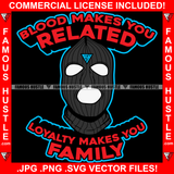 Blood Makes You Related Loyalty Makes You Family Gangster Man Ski Mask No Eyes Mouth Hip Hop Rap Plug Trap Street Hood Ghetto Swag Thug Hustling Famous Hustle Baller Trapper Quote Art Graphic Design Logo T-Shirt Print Printing JPG PNG SVG Vector Cut File